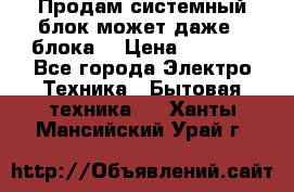 Продам системный блок может даже 2 блока  › Цена ­ 2 500 - Все города Электро-Техника » Бытовая техника   . Ханты-Мансийский,Урай г.